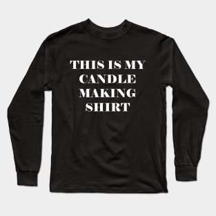 This is my candle making shirt Long Sleeve T-Shirt